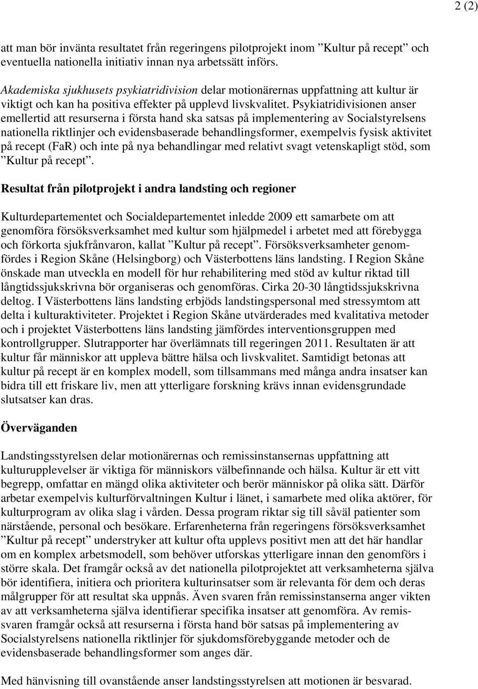 Psykiatridivisionen anser emellertid att resurserna i första hand ska satsas på implementering av Socialstyrelsens nationella riktlinjer och evidensbaserade behandlingsformer, exempelvis fysisk