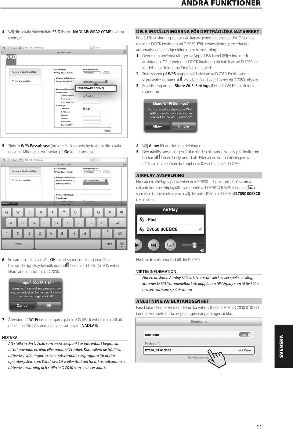 DELA INSTÄLLNINGARNA FÖR DET TRÅDLÖSA NÄTVERKET En trådlös anslutning kan också skapas genom att ansluta din ios enhet direkt till DOCK ingången på D 7050.