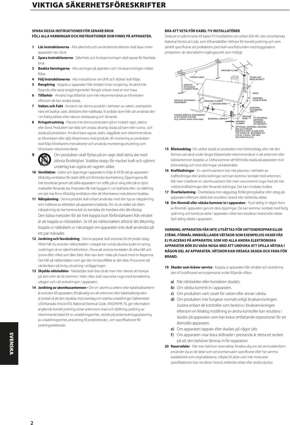 3 Beakta Varningarna - Alla varningar på appraten och i bruksanvisningen måste följas. 4 Följ Instruktionerna - Alla instruktioner om drift och skötsel skall följas.