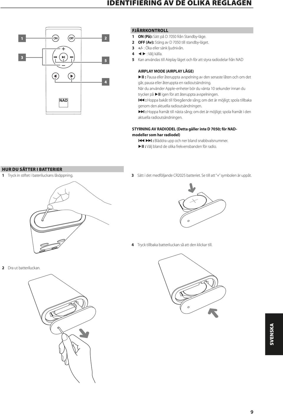 4 AIRPLAY MODE (AIRPLAY LÄGE) uj : Pausa eller återuppta avspelning av den senaste låten och om det går, pausa eller återuppta en radioutsändning.