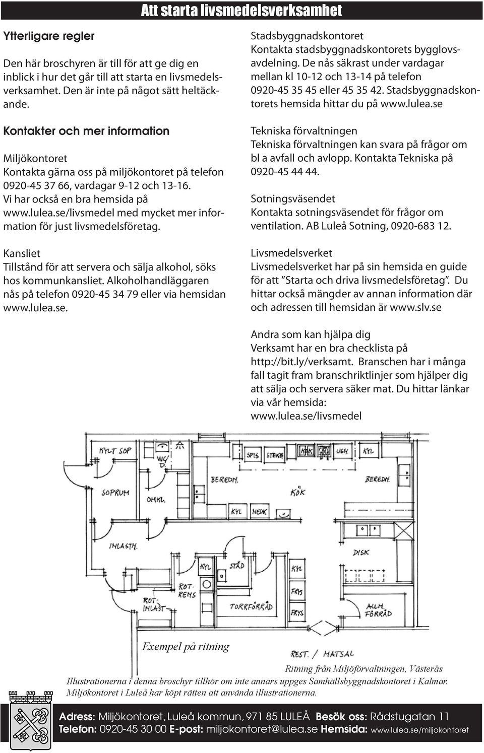 se/livsmedel med mycket mer information för just livsmedelsföretag. Kansliet Tillstånd för att servera och sälja alkohol, söks hos kommunkansliet.