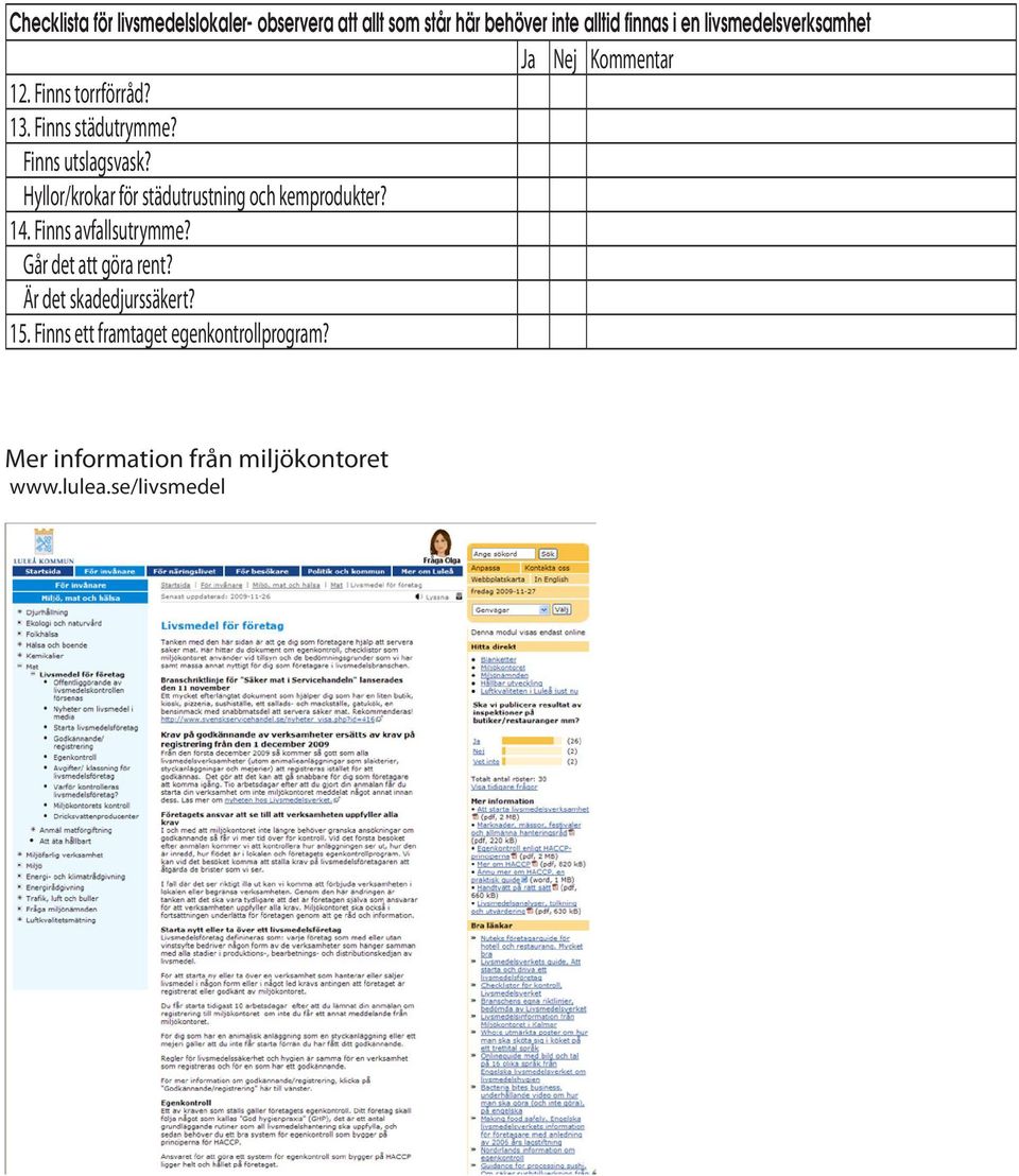 Hyllor/krokar för städutrustning och kemprodukter? 14. Finns avfallsutrymme? Går det att göra rent?