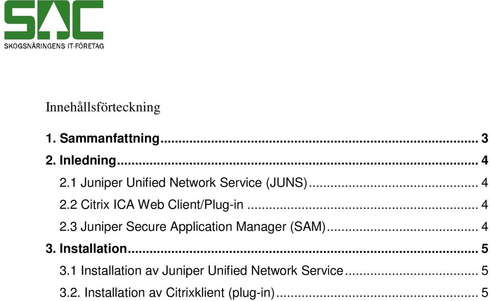 .. 4 2.3 Juniper Secure Application Manager (SAM)... 4 3. Installation... 5 3.