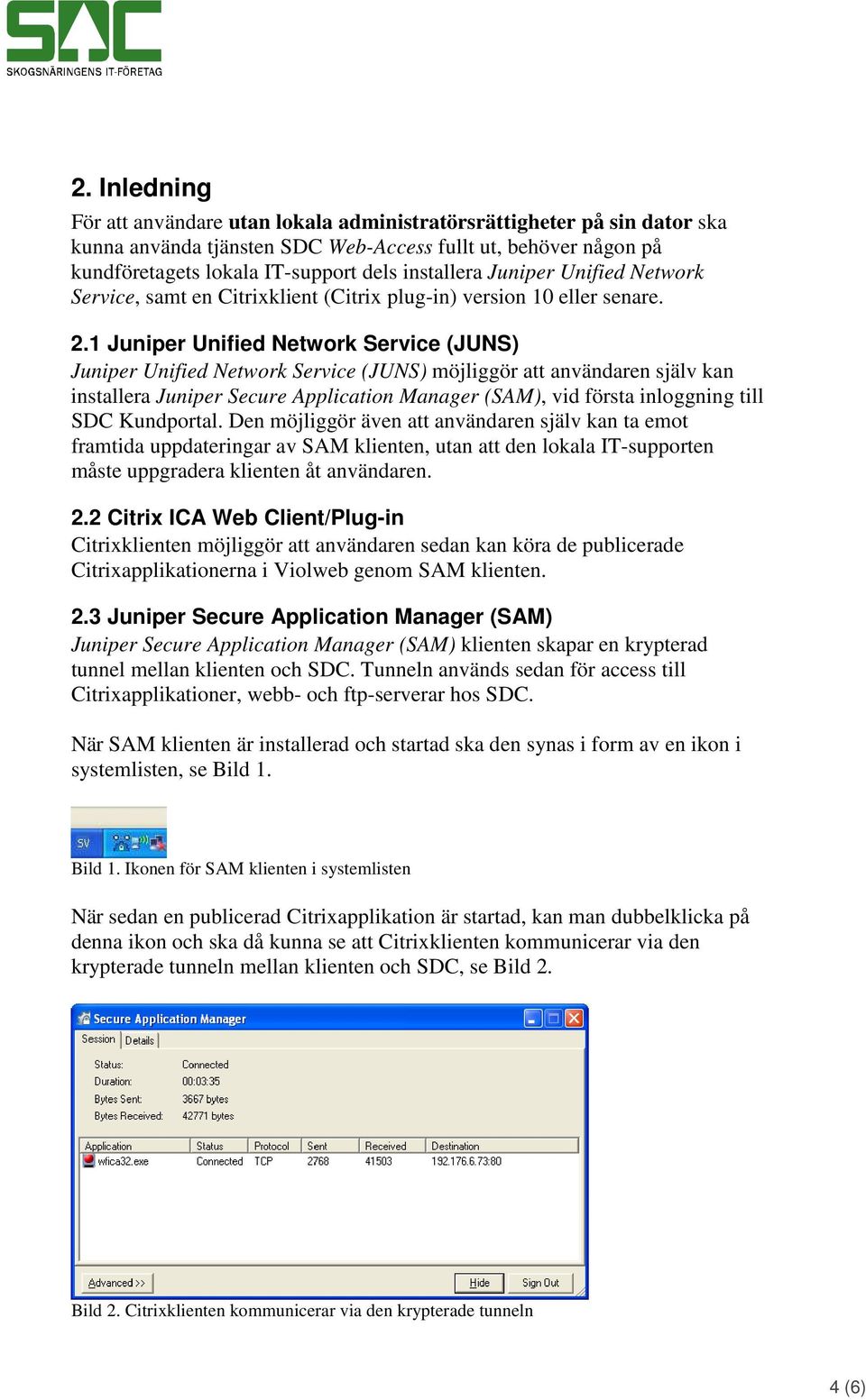 1 Juniper Unified Network Service (JUNS) Juniper Unified Network Service (JUNS) möjliggör att användaren själv kan installera Juniper Secure Application Manager (SAM), vid första inloggning till SDC