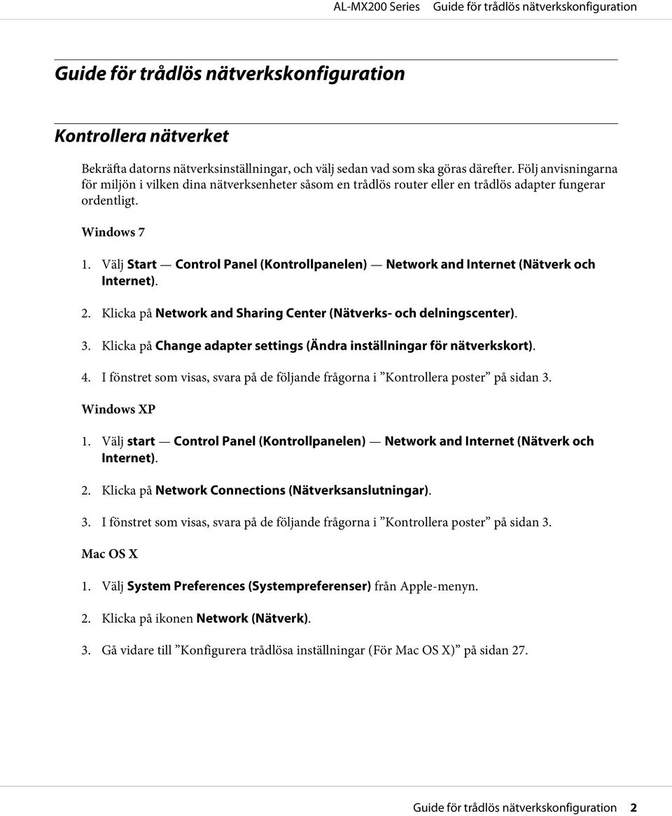 Välj Start Control Panel (Kontrollpanelen) Network and Internet (Nätverk och Internet). 2. Klicka på Network and Sharing Center (Nätverks- och delningscenter). 3.