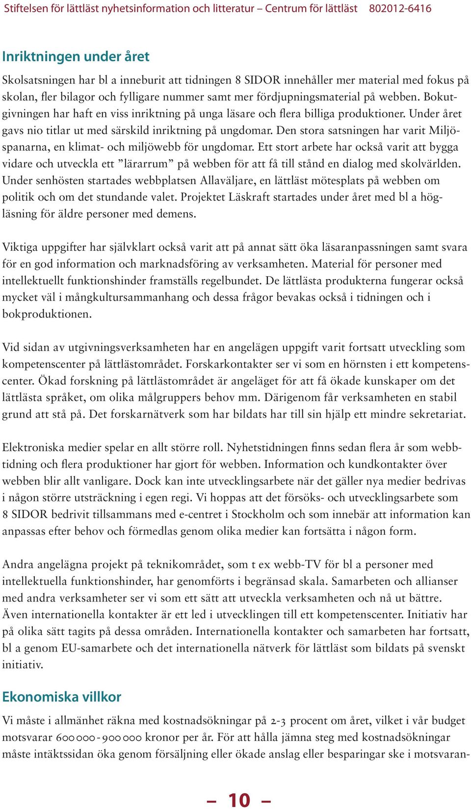 Den stora satsningen har varit Miljöspanarna, en klimat- och miljöwebb för ungdomar.