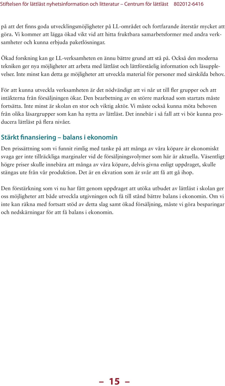 Också den moderna tekniken ger nya möjligheter att arbeta med lättläst och lättförståelig information och läsupplevelser.