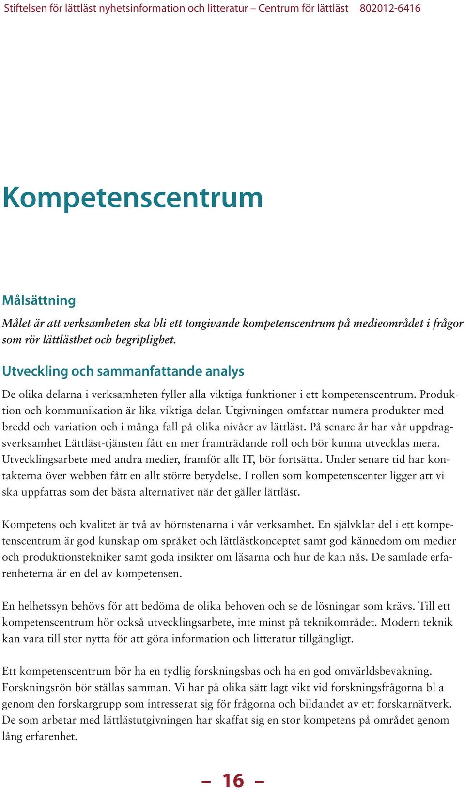 Utgivningen omfattar numera produkter med bredd och variation och i många fall på olika nivåer av lättläst.