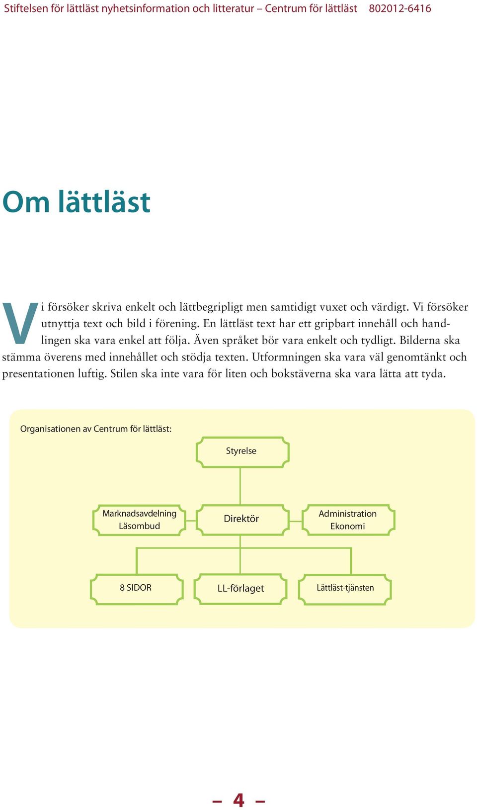 Bilderna ska stämma överens med innehållet och stödja texten. Utformningen ska vara väl genomtänkt och presentationen luftig.