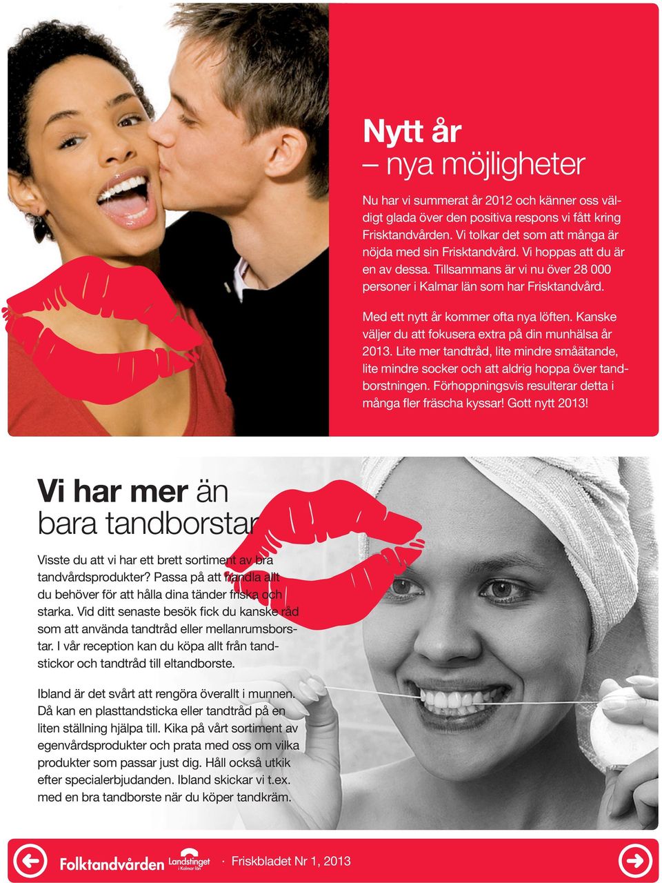 Kanske väljer du att fokusera extra på din munhälsa år 2013. Lite mer tandtråd, lite mindre småätande, lite mindre socker och att aldrig hoppa över tandborstningen.