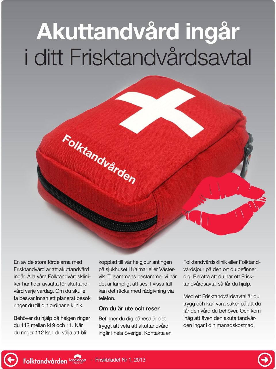 När du ringer 112 kan du välja att bli kopplad till vår helgjour antingen på sjukhuset i Kalmar eller Västervik. Tillsammans bestämmer vi när det är lämpligt att ses.