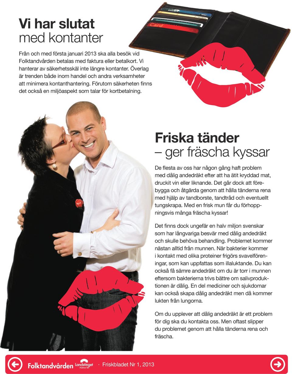 Friska tänder ger fräscha kyssar De flesta av oss har någon gång haft problem med dålig andedräkt efter att ha ätit kryddad mat, druckit vin eller liknande.