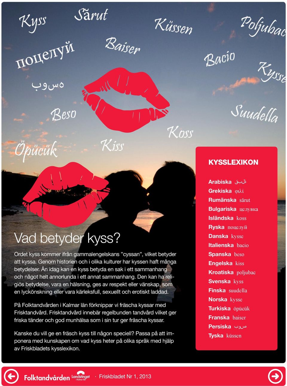 Den kan ha religiös betydelse, vara en hälsning, ges av respekt eller vänskap, som en lyckönskning eller vara kärleksfull, sexuellt och erotiskt laddad.