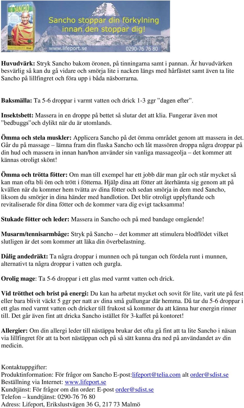 Baksmälla: Ta 5-6 droppar i varmt vatten och drick 1-3 ggr dagen efter. Insektsbett: Massera in en droppe på bettet så slutar det att klia. Fungerar även mot bedbuggs och dylikt när du är utomlands.