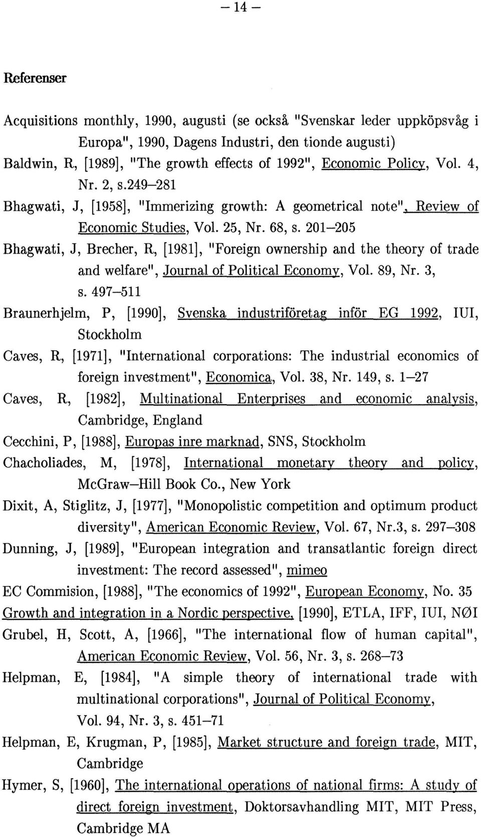 201-205 Bhagwati, J, Brecher, R, [1981], "Foreign ownership and the theory of trade and welfare", Journal of Political Economy, Vol. 89, Nr. 3, s.
