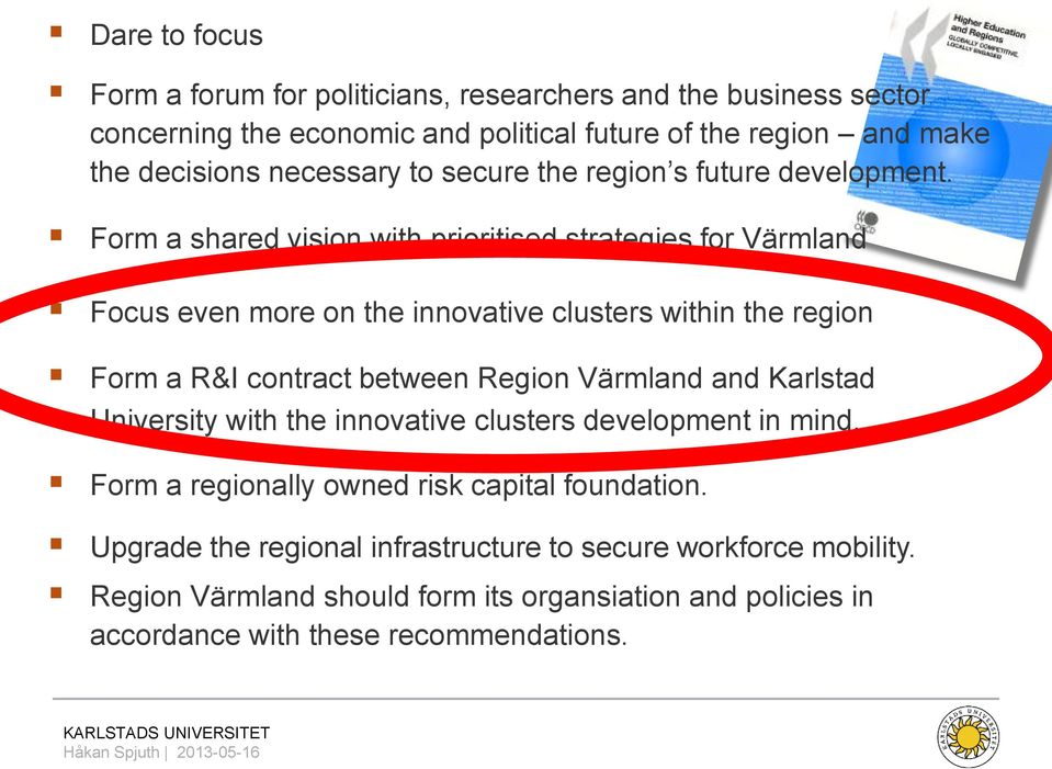 Form a shared vision with prioritised strategies for Värmland Focus even more on the innovative clusters within the region Form a R&I contract between Region Värmland