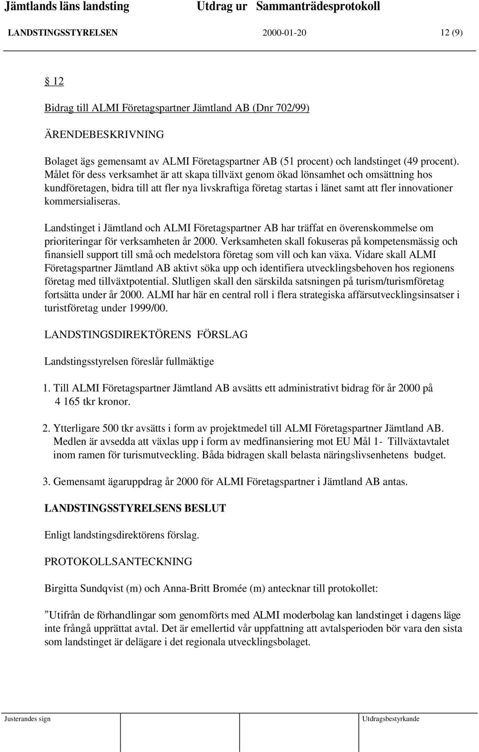 kommersialiseras. Landstinget i Jämtland och ALMI Företagspartner AB har träffat en överenskommelse om prioriteringar för verksamheten år 2000.