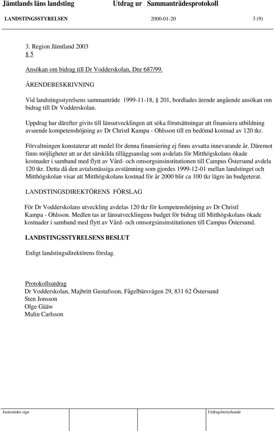 Uppdrag har därefter givits till länsutvecklingen att söka förutsättningar att finansiera utbildning avseende kompetenshöjning av Dr Christl Kampa - Ohlsson till en bedömd kostnad av 120 tkr.