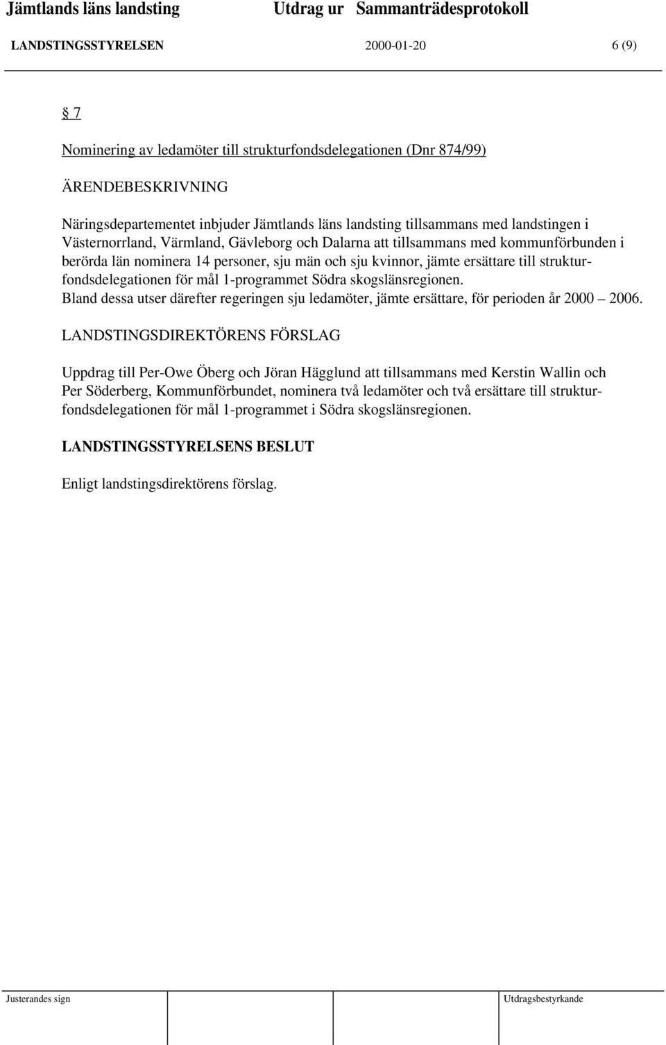 strukturfondsdelegationen för mål 1-programmet Södra skogslänsregionen. Bland dessa utser därefter regeringen sju ledamöter, jämte ersättare, för perioden år 2000 2006.