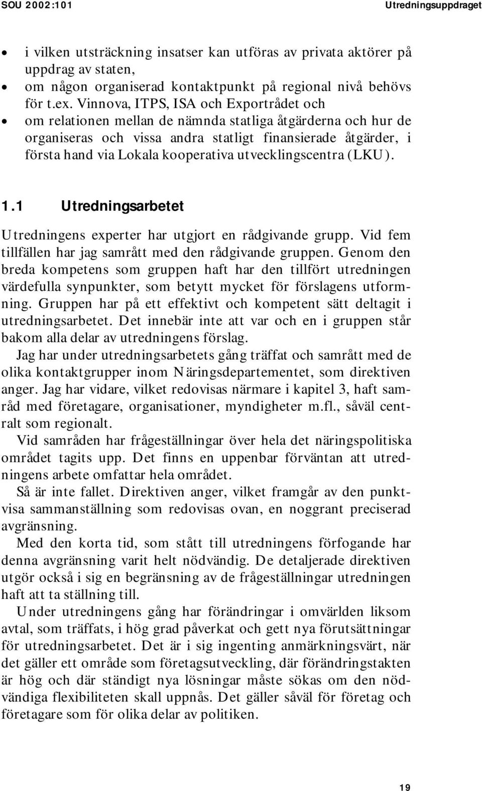 utvecklingscentra (LKU). 1.1 Utredningsarbetet Utredningens experter har utgjort en rådgivande grupp. Vid fem tillfällen har jag samrått med den rådgivande gruppen.