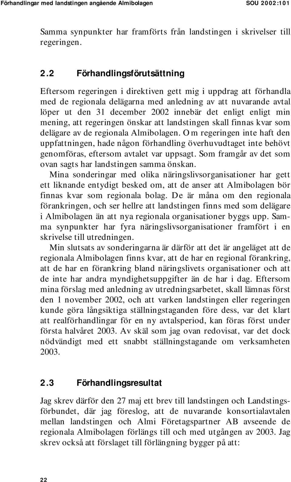 2 Förhandlingsförutsättning Eftersom regeringen i direktiven gett mig i uppdrag att förhandla med de regionala delägarna med anledning av att nuvarande avtal löper ut den 31 december 2002 innebär det