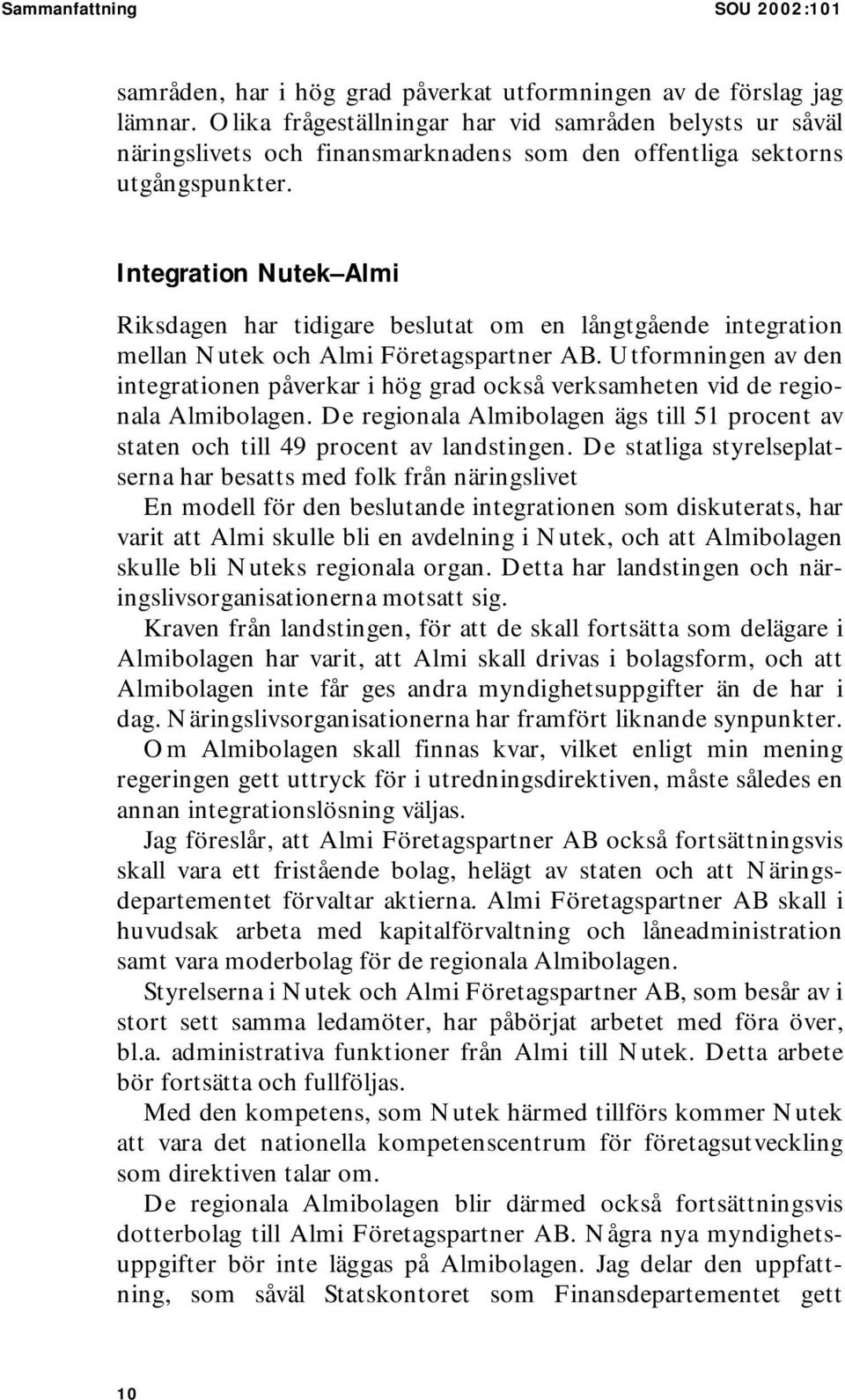 Integration Nutek Almi Riksdagen har tidigare beslutat om en långtgående integration mellan Nutek och Almi Företagspartner AB.