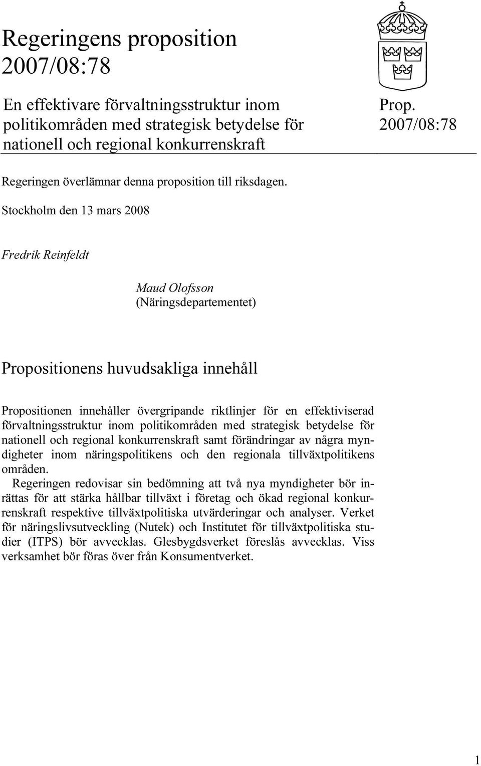 Stockholm den 13 mars 2008 Fredrik Reinfeldt Maud Olofsson (Näringsdepartementet) Propositionens huvudsakliga innehåll Propositionen innehåller övergripande riktlinjer för en effektiviserad
