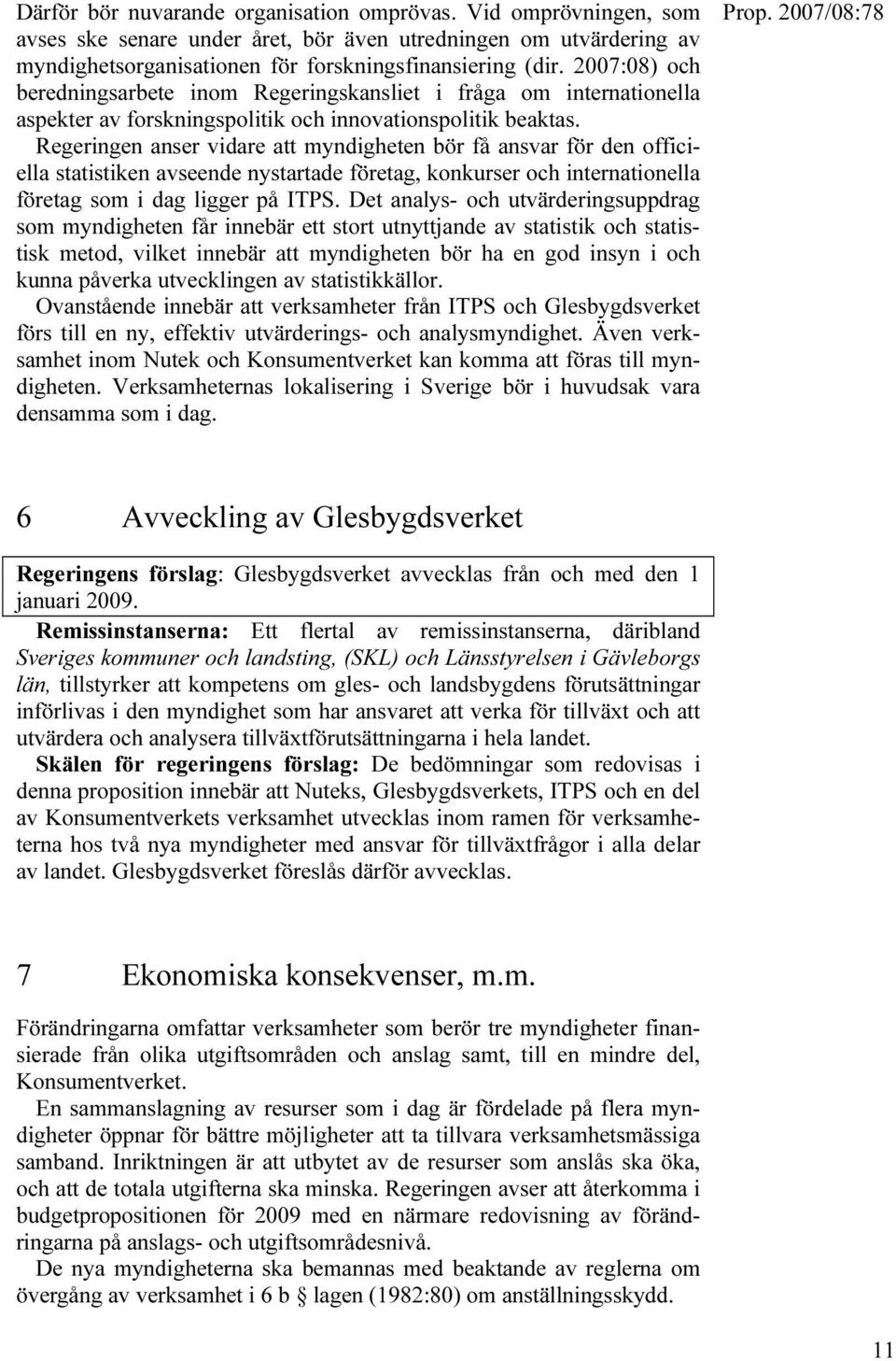 Regeringen anser vidare att myndigheten bör få ansvar för den officiella statistiken avseende nystartade företag, konkurser och internationella företag som i dag ligger på ITPS.