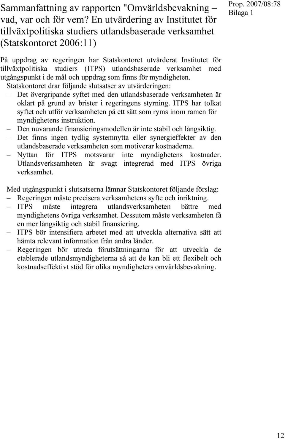 tillväxtpolitiska studiers (ITPS) utlandsbaserade verksamhet med utgångspunkt i de mål och uppdrag som finns för myndigheten.