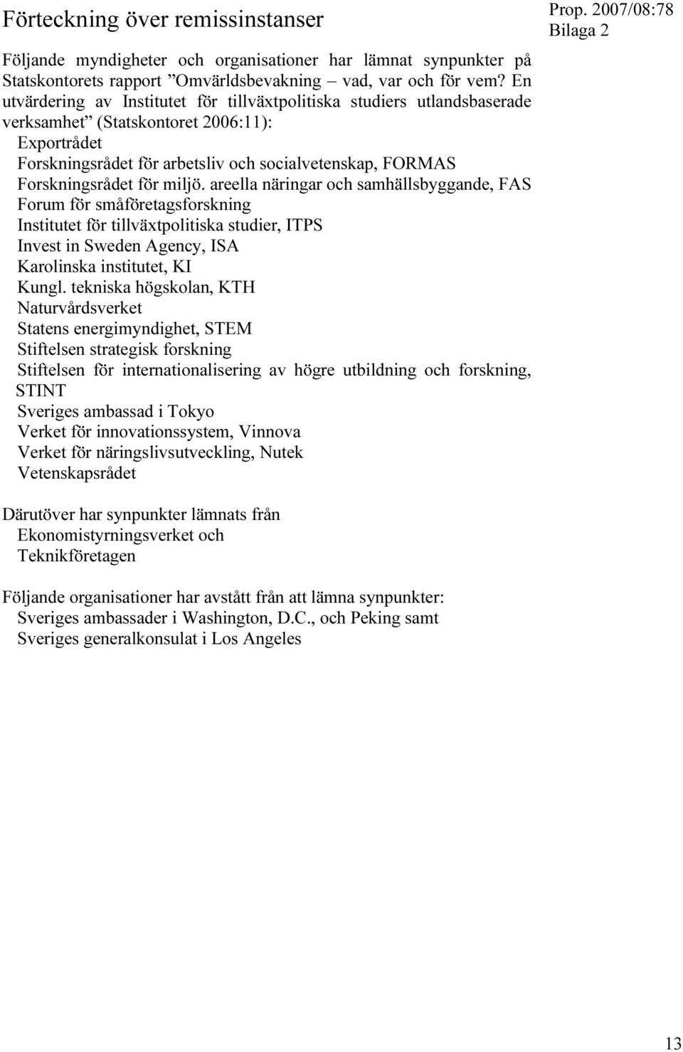 för miljö. areella näringar och samhällsbyggande, FAS Forum för småföretagsforskning Institutet för tillväxtpolitiska studier, ITPS Invest in Sweden Agency, ISA Karolinska institutet, KI Kungl.