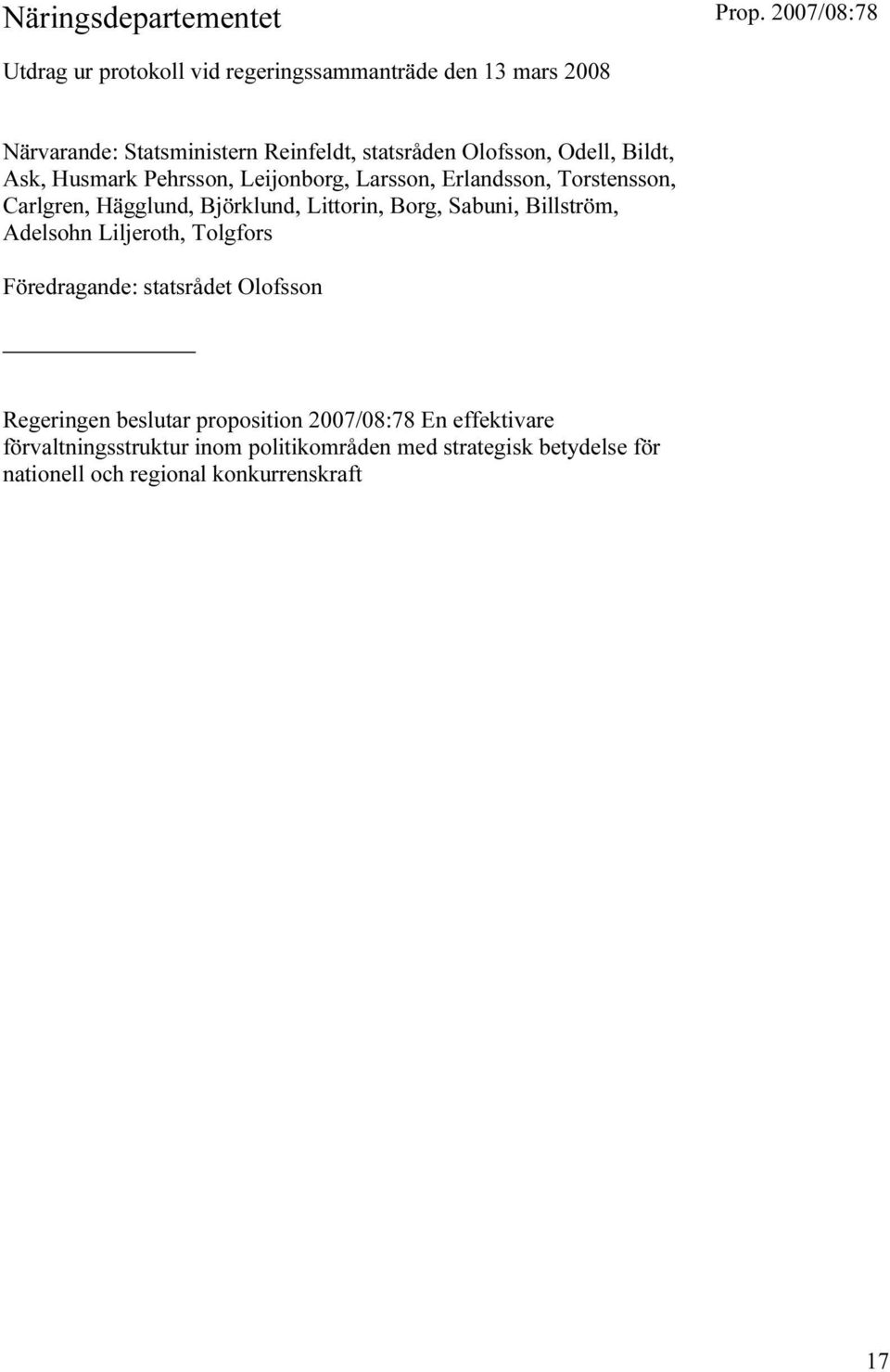 Björklund, Littorin, Borg, Sabuni, Billström, Adelsohn Liljeroth, Tolgfors Föredragande: statsrådet Olofsson Regeringen beslutar