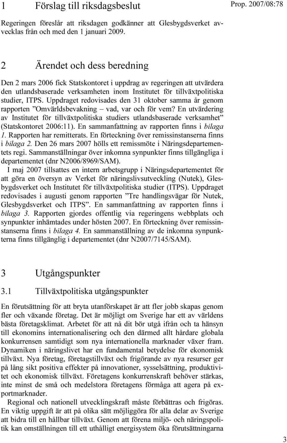 Uppdraget redovisades den 31 oktober samma år genom rapporten Omvärldsbevakning vad, var och för vem?