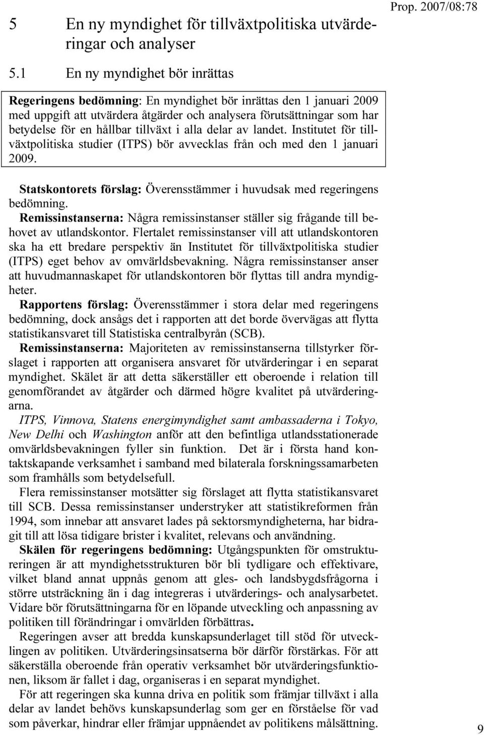 tillväxt i alla delar av landet. Institutet för tillväxtpolitiska studier (ITPS) bör avvecklas från och med den 1 januari 2009.