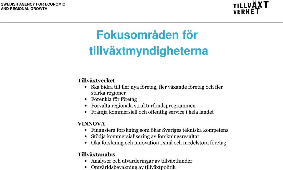 VINNOVA Finansiera forskning som ökar Sveriges tekniska kompetens Stödja kommersialisering av forskningsresultat Öka forskning