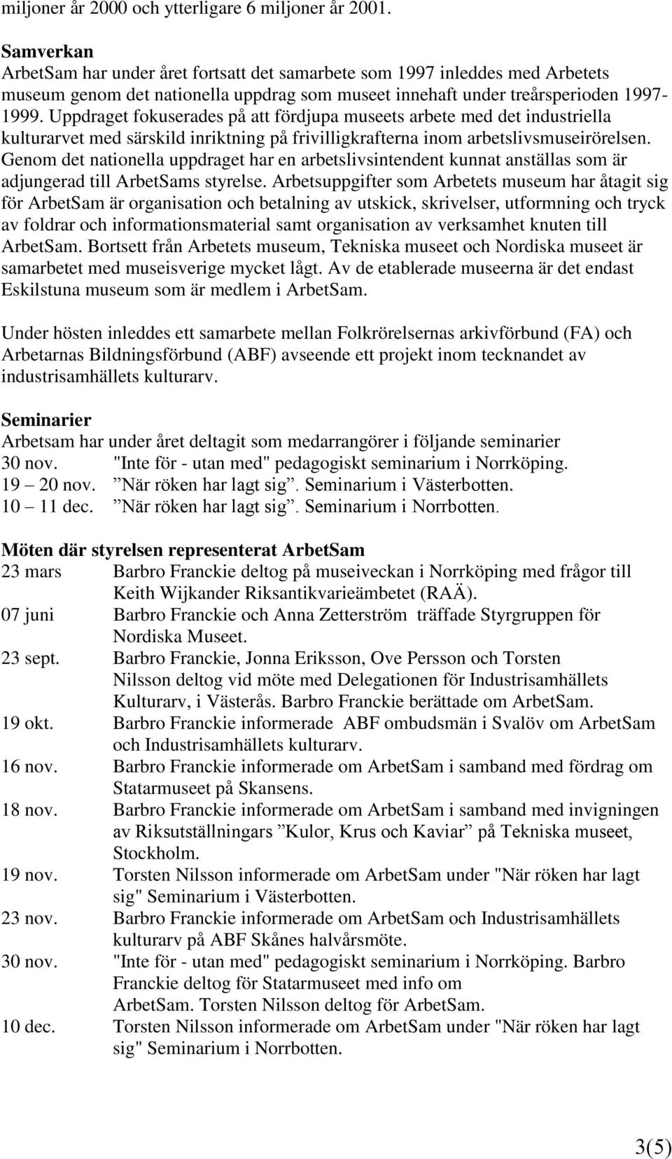 Uppdraget fokuserades på att fördjupa museets arbete med det industriella kulturarvet med särskild inriktning på frivilligkrafterna inom arbetslivsmuseirörelsen.