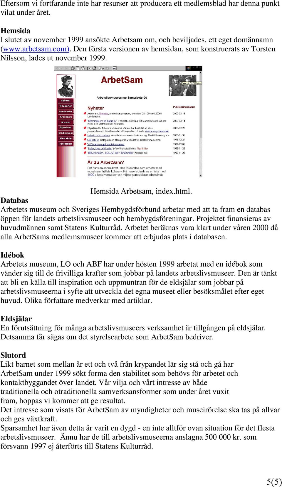 Den första versionen av hemsidan, som konstruerats av Torsten Nilsson, lades ut november 1999. Hemsida Arbetsam, index.html.