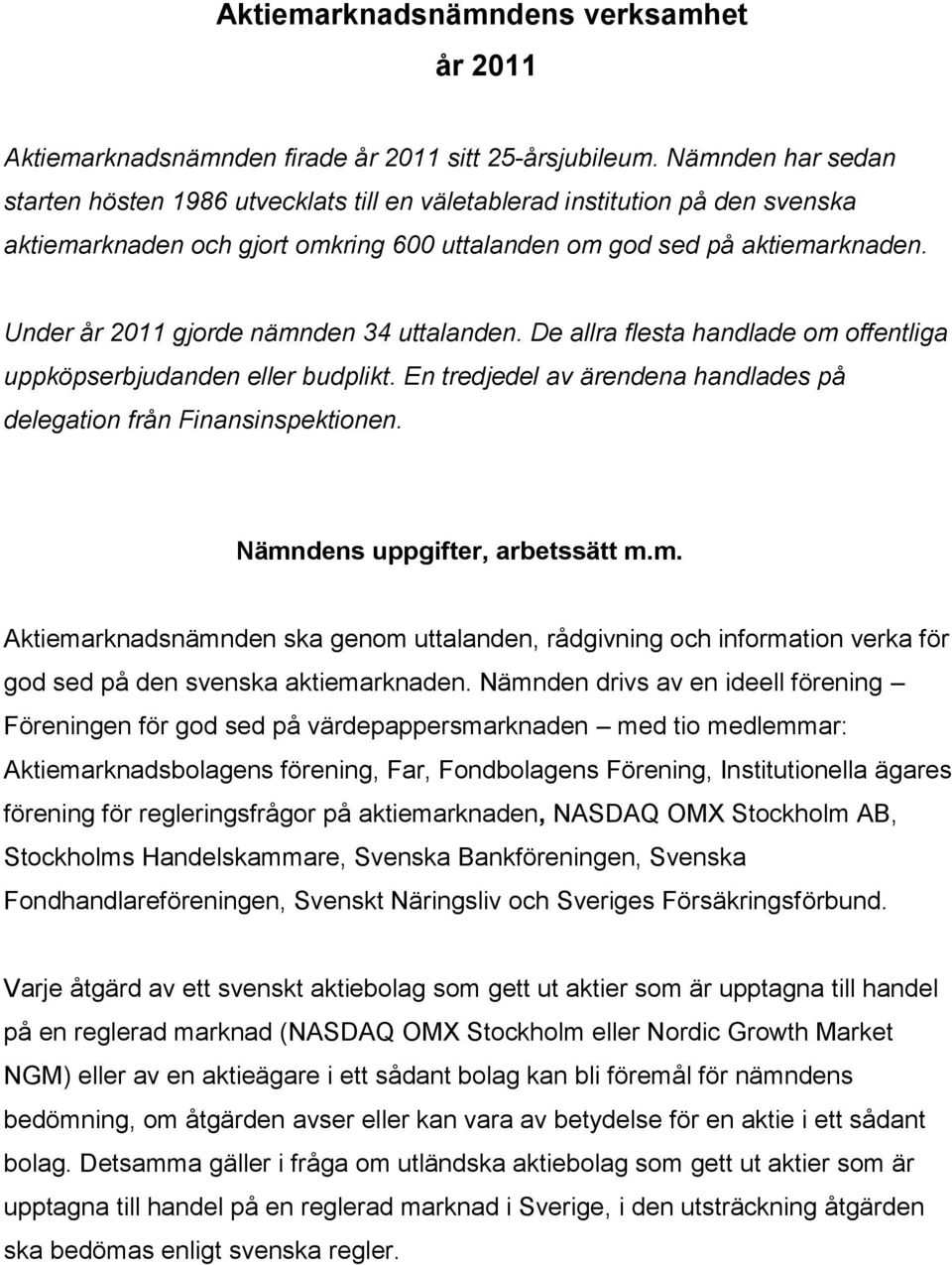 Under år 2011 gjorde nämnden 34 uttalanden. De allra flesta handlade om offentliga uppköpserbjudanden eller budplikt. En tredjedel av ärendena handlades på delegation från Finansinspektionen.