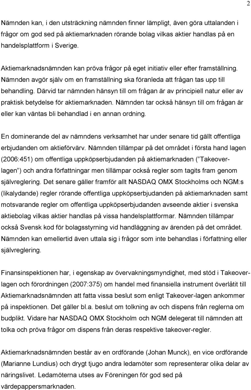 Därvid tar nämnden hänsyn till om frågan är av principiell natur eller av praktisk betydelse för aktiemarknaden.