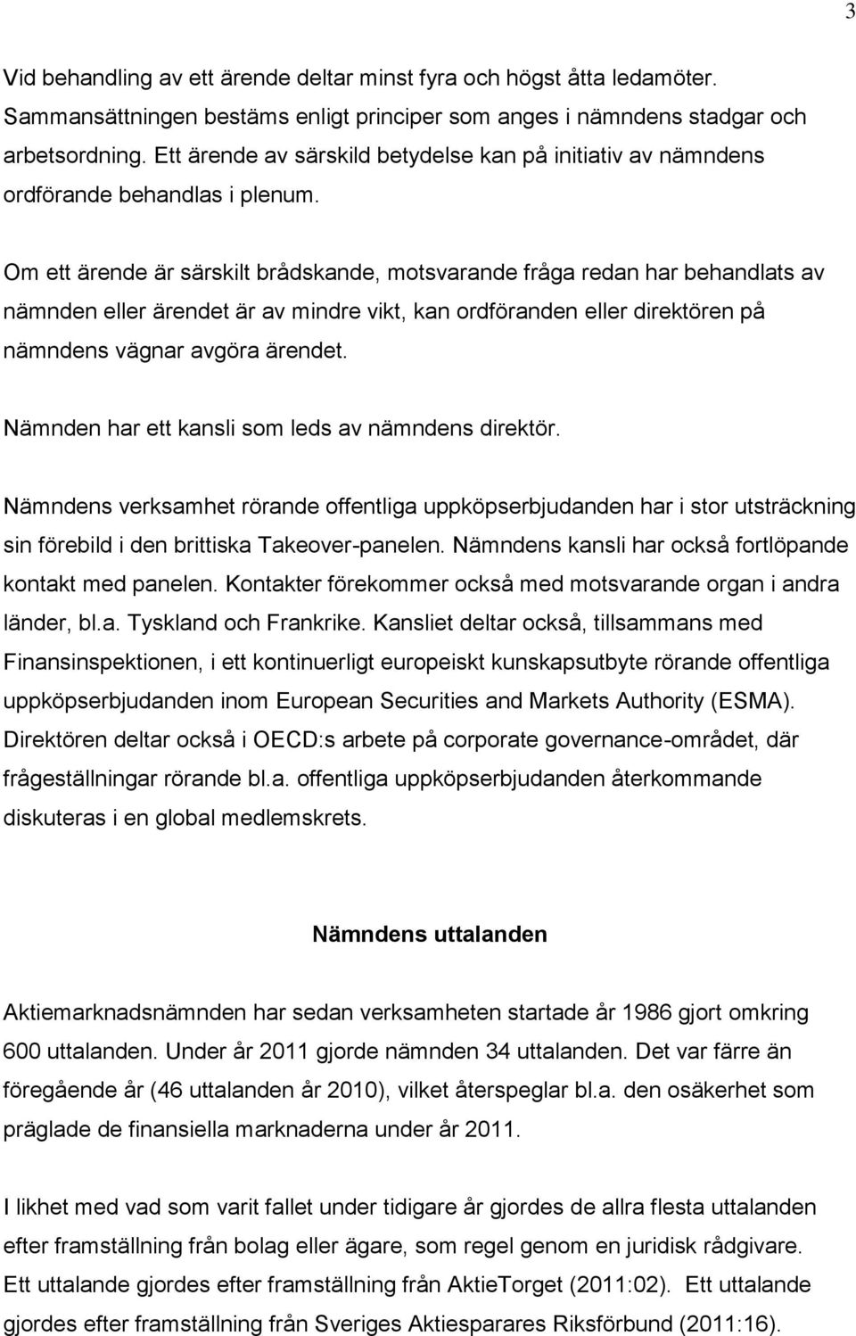 Om ett ärende är särskilt brådskande, motsvarande fråga redan har behandlats av nämnden eller ärendet är av mindre vikt, kan ordföranden eller direktören på nämndens vägnar avgöra ärendet.