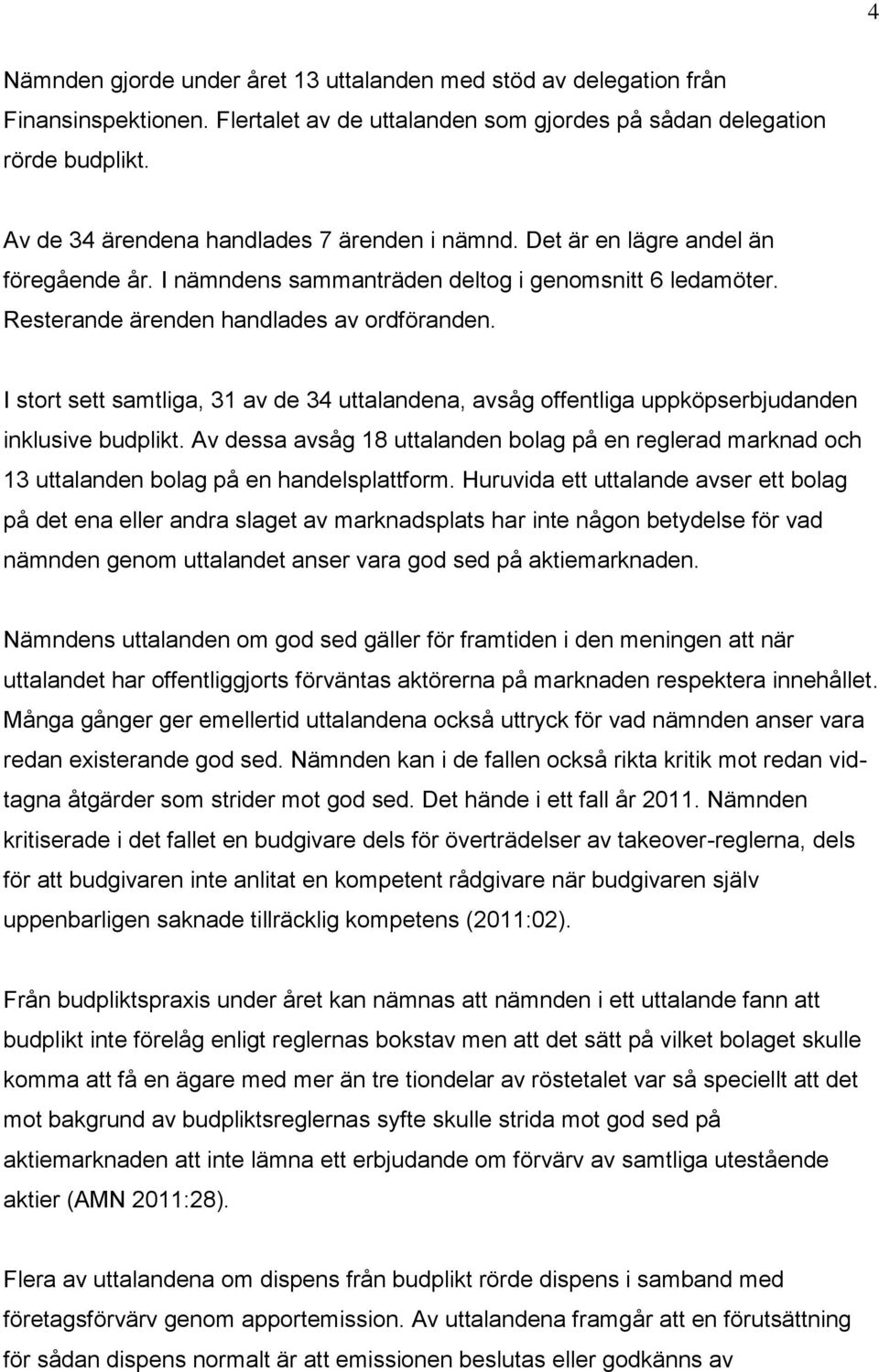 I stort sett samtliga, 31 av de 34 uttalandena, avsåg offentliga uppköpserbjudanden inklusive budplikt.
