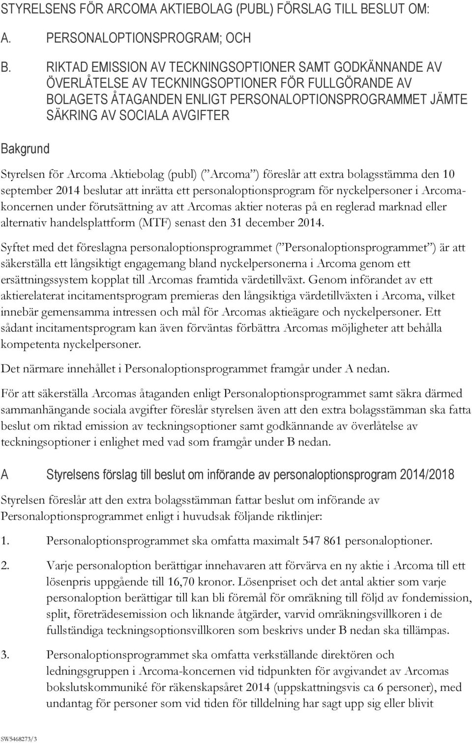 Bakgrund Styrelsen för Arcoma Aktiebolag (publ) ( Arcoma ) föreslår att extra bolagsstämma den 10 september 2014 beslutar att inrätta ett personaloptionsprogram för nyckelpersoner i Arcomakoncernen