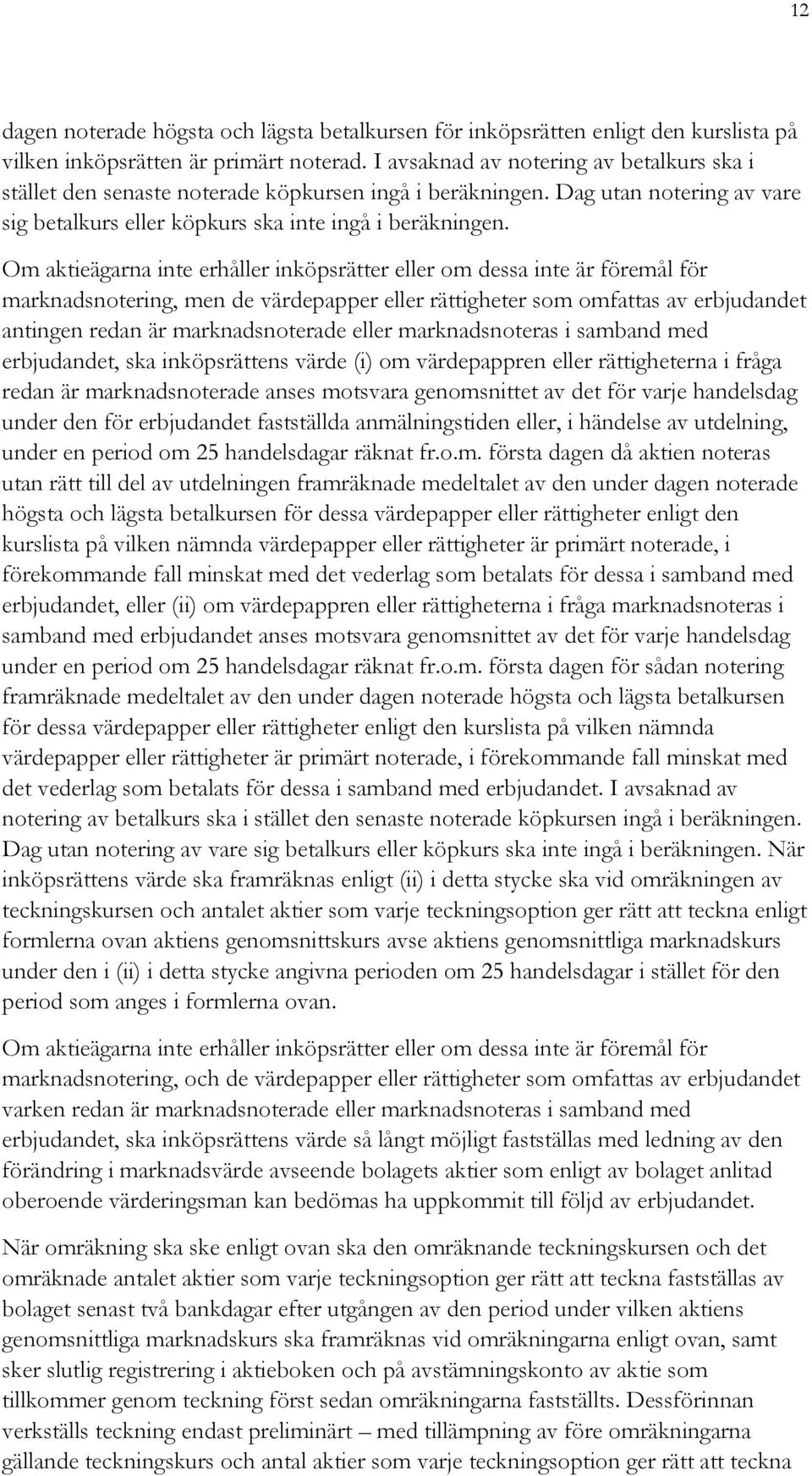 Om aktieägarna inte erhåller inköpsrätter eller om dessa inte är föremål för marknadsnotering, men de värdepapper eller rättigheter som omfattas av erbjudandet antingen redan är marknadsnoterade