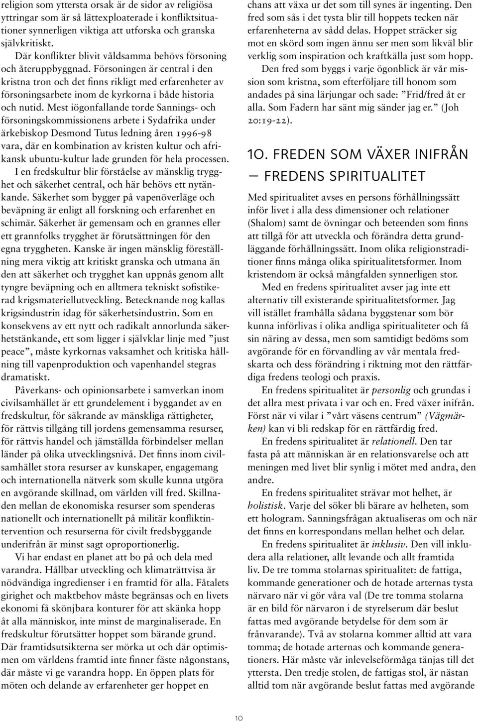 Försoningen är central i den kristna tron och det finns rikligt med erfarenheter av försoningsarbete inom de kyrkorna i både historia och nutid.