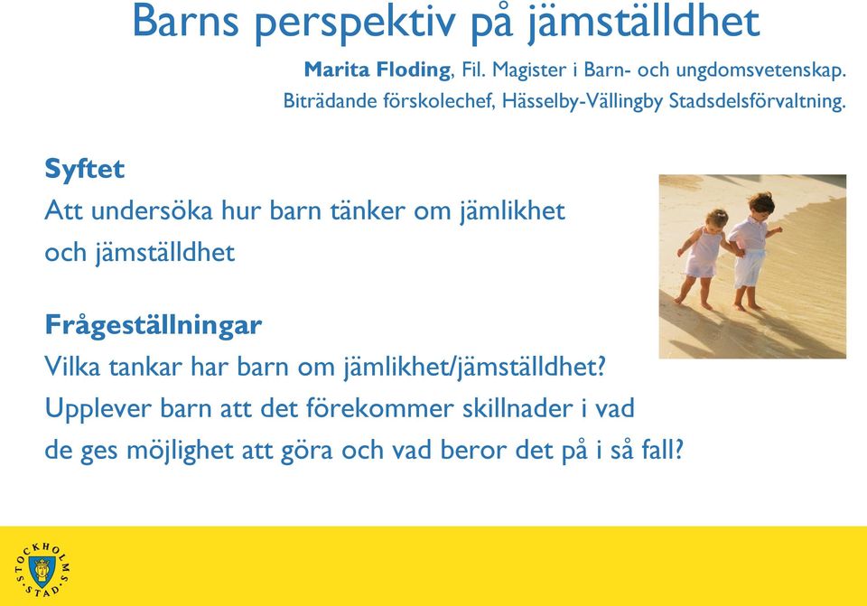 Syftet Att undersöka hur barn tänker om jämlikhet och jämställdhet Frågeställningar Vilka tankar