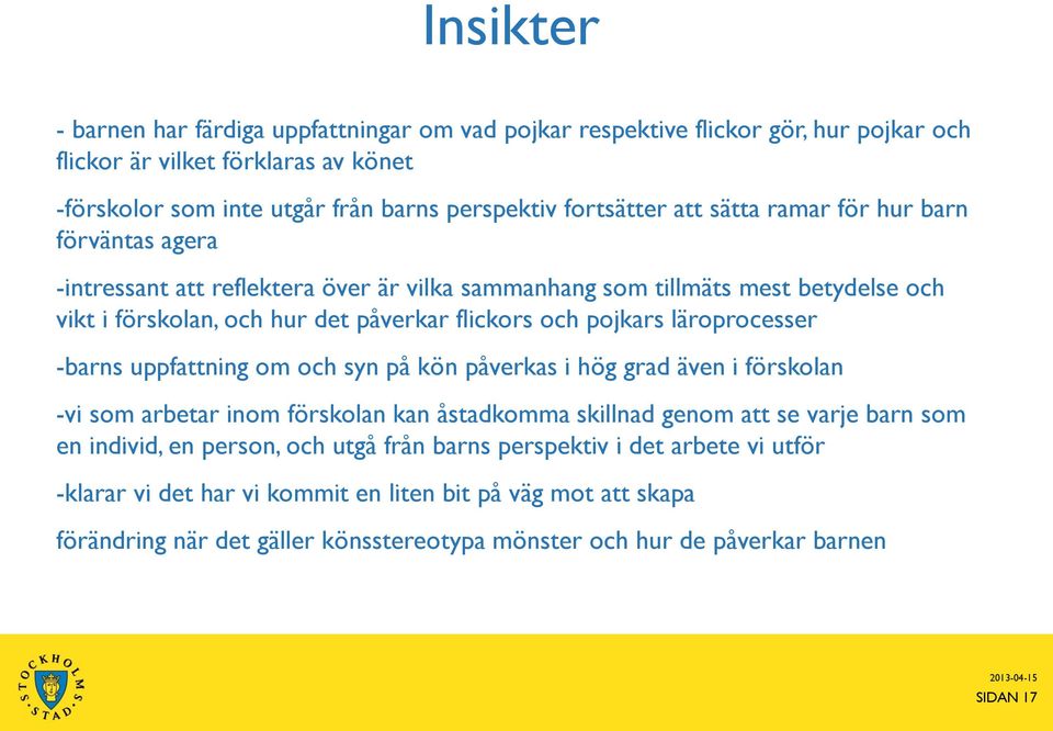 läroprocesser -barns uppfattning om och syn på kön påverkas i hög grad även i förskolan -vi som arbetar inom förskolan kan åstadkomma skillnad genom att se varje barn som en individ, en person,