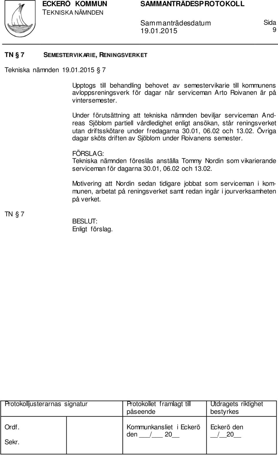 Under förutsättning att tekniska nämnden beviljar serviceman Andreas Sjöblom partiell vårdledighet enligt ansökan, står reningsverket utan driftsskötare under fredagarna 30.01, 06.