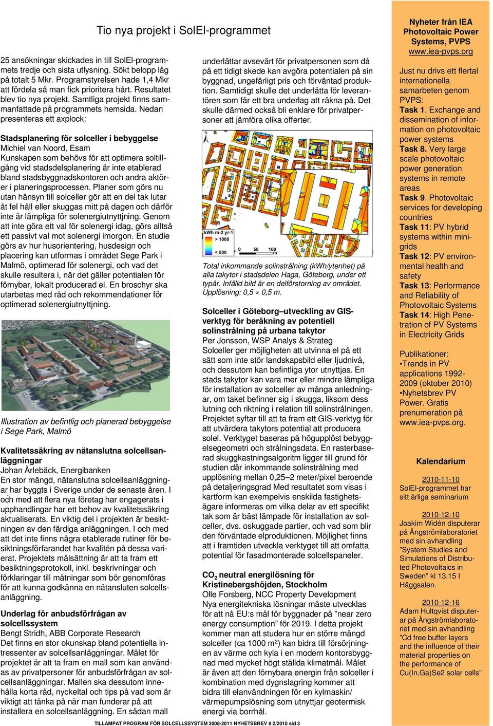 Nedan presenteras ett axplock: Illustration av befintlig och planerad bebyggelse i Sege Park, Malmö Kvalitetssäkring av nätanslutna solcellsan- läggningar Johan Ärlebäck, Energibanken En stor mängd,