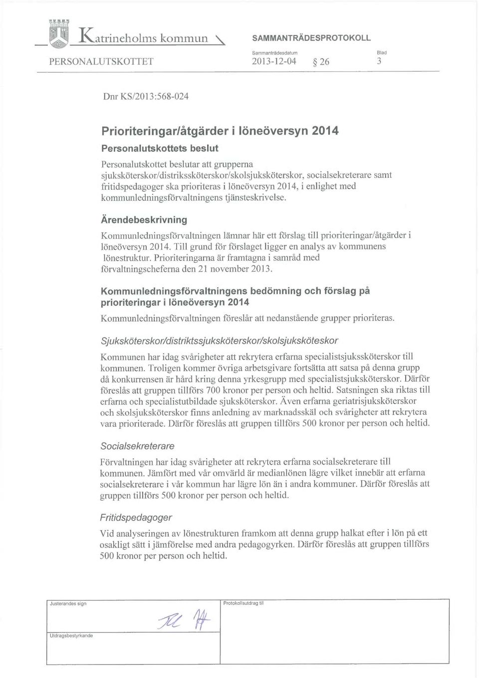 tjänsteskrivelse. Ärendebeskrivning Kommunledningsförvaltningen lämnar här ett förslag till prioriteringar/åtgärder i löneöversyn 2014.