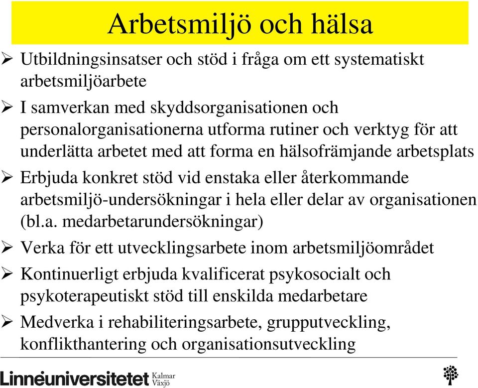 arbetsmiljö-undersökningar i hela eller delar av organisationen (bl.a. medarbetarundersökningar) Verka för ett utvecklingsarbete inom arbetsmiljöområdet