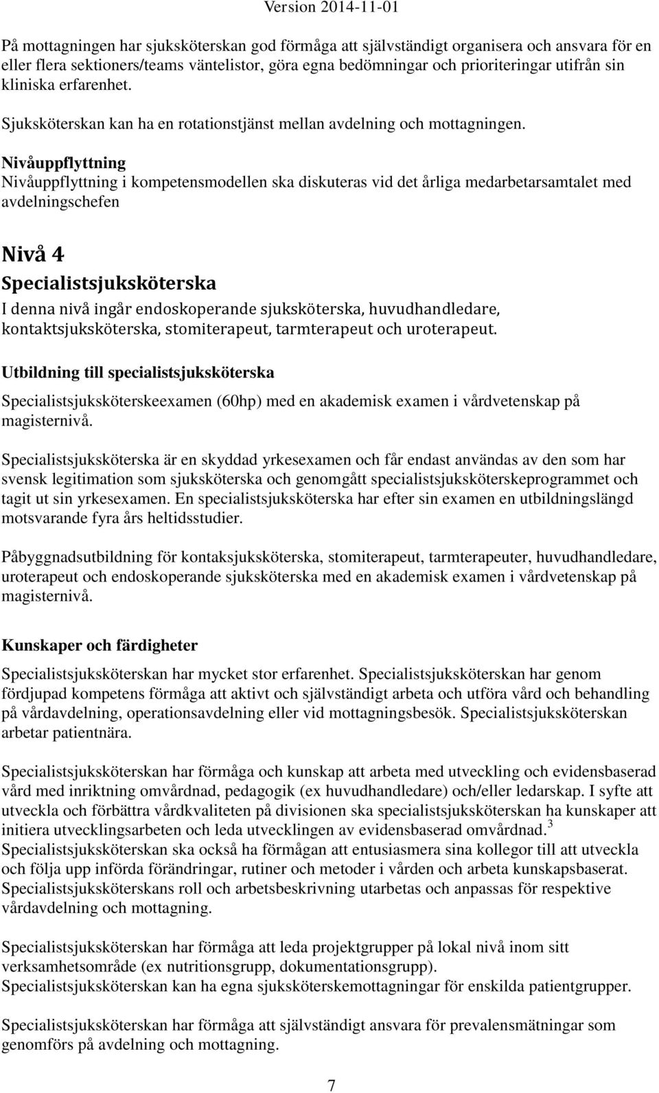 Nivåuppflyttning Nivåuppflyttning i kompetensmodellen ska diskuteras vid det årliga medarbetarsamtalet med avdelningschefen Nivå 4 Specialistsjuksköterska I denna nivå ingår endoskoperande